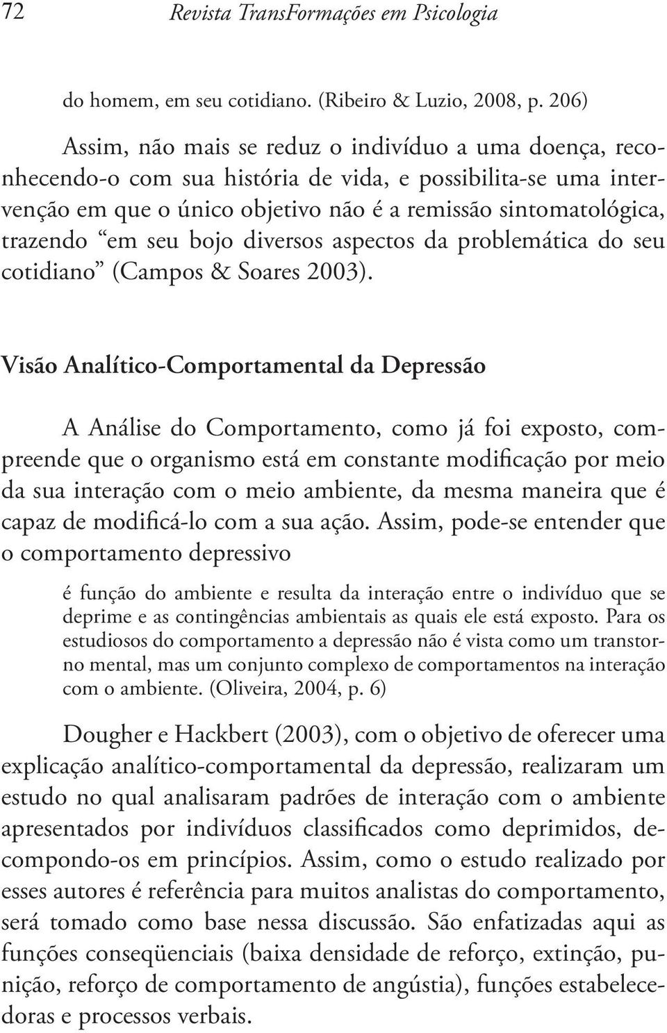 seu bojo diversos aspectos da problemática do seu cotidiano (Campos & Soares 2003).
