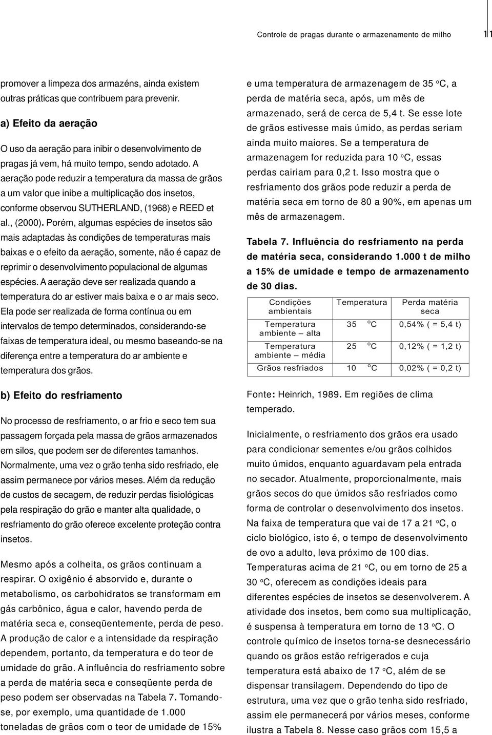 A aeração pode reduzir a temperatura da massa de grãos a um valor que inibe a multiplicação dos insetos, conforme observou SUTHERLAND, (1968) e REED et al., (2000).