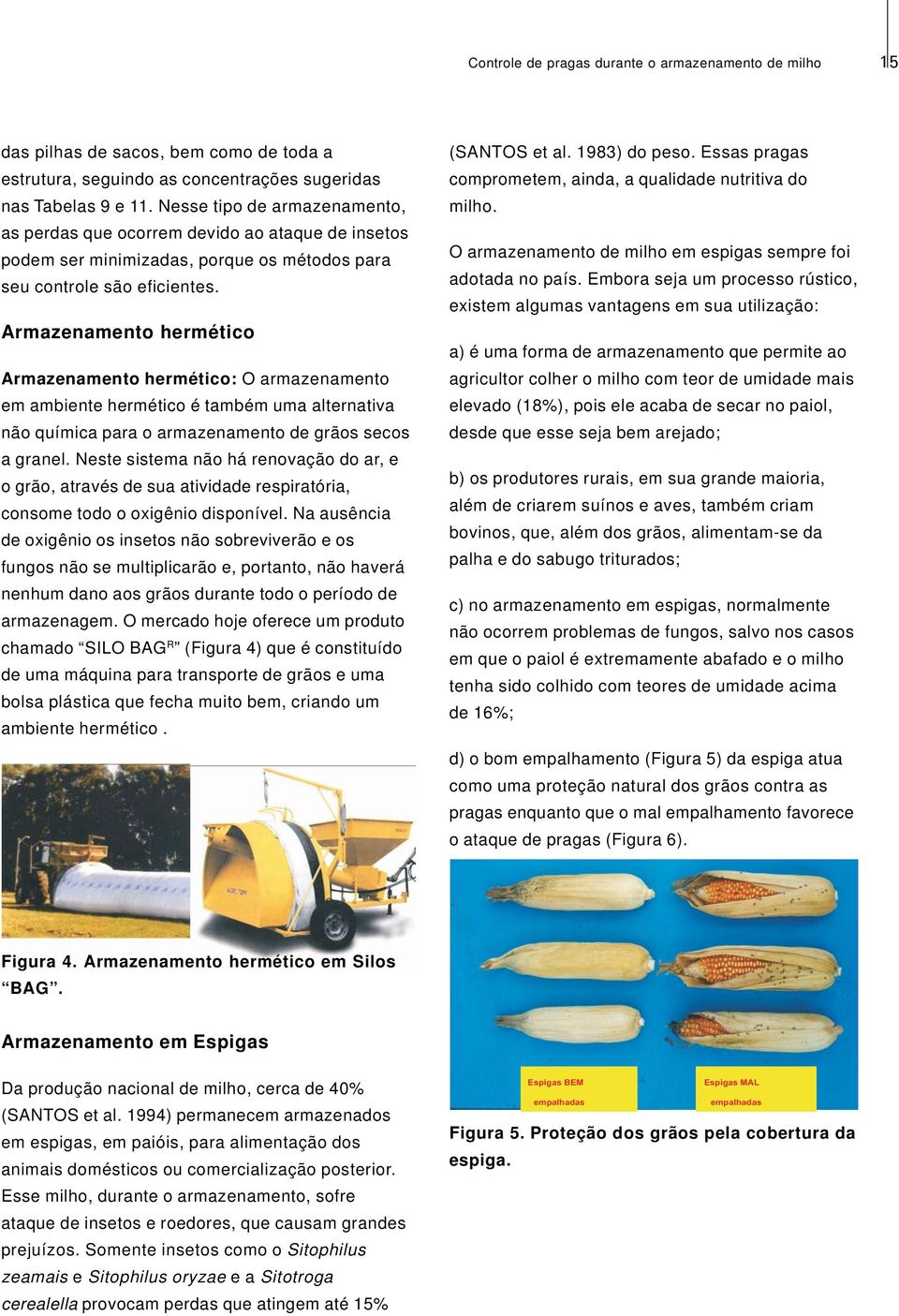 Armazenamento hermético Armazenamento hermético: O armazenamento em ambiente hermético é também uma alternativa não química para o armazenamento de grãos secos a granel.