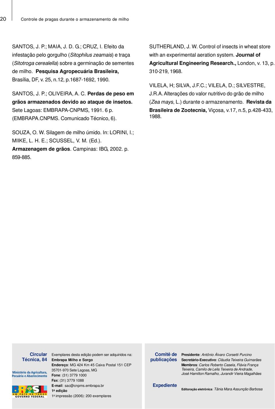 1687-1692, 1990. SANTOS, J. P.; OLIVEIRA, A. C. Perdas de peso em grãos armazenados devido ao ataque de insetos. Sete Lagoas: EMBRAPA-CNPMS, 1991. 6 p. (EMBRAPA.CNPMS. Comunicado Técnico, 6).