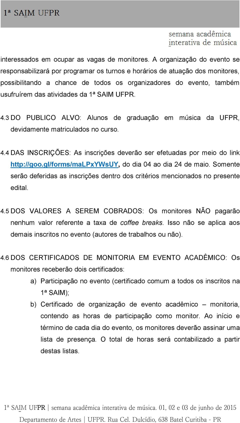 da 1ª SAIM UFPR. 4.3 DO PUBLICO ALVO: Alunos de graduação em música da UFPR, devidamente matriculados no curso. 4.4 DAS INSCRIÇÕES: As inscrições deverão ser efetuadas por meio do link http://goo.