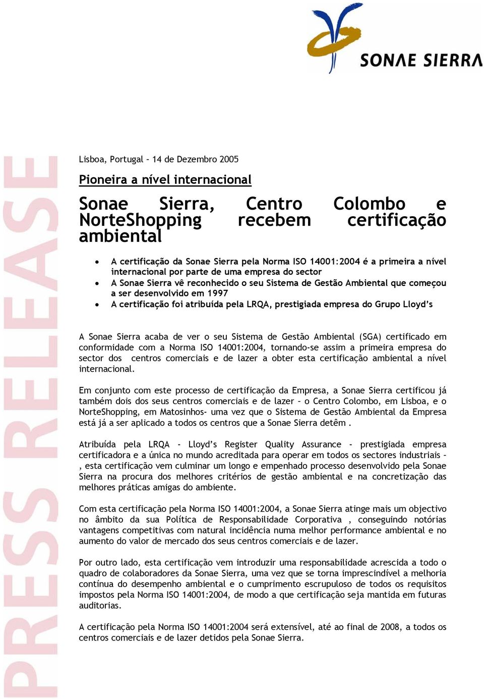 foi atribuída pela LRQA, prestigiada empresa do Grupo Lloyd s A Sonae Sierra acaba de ver o seu Sistema de Gestão Ambiental (SGA) certificado em conformidade com a Norma ISO 14001:2004, tornando-se