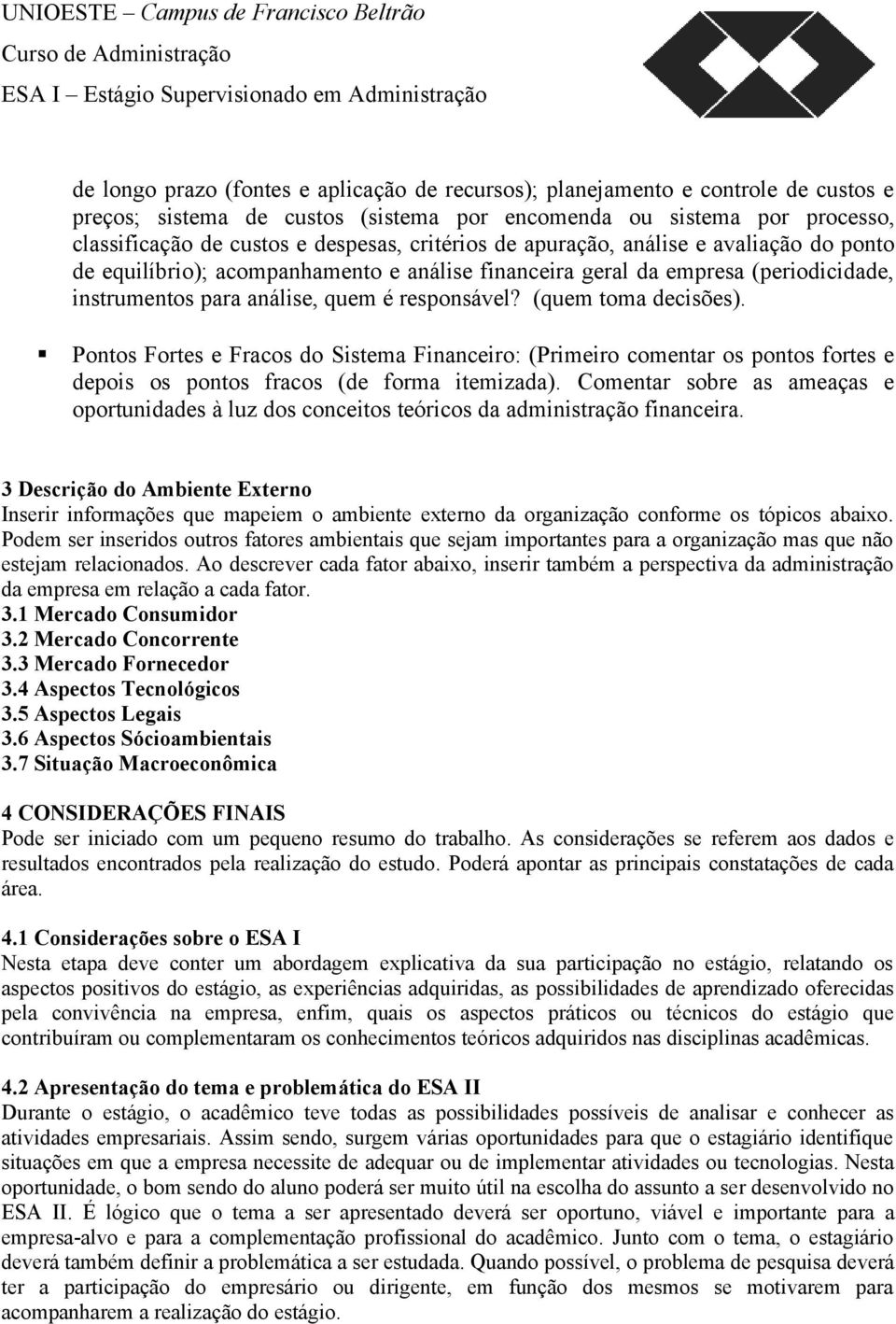 (quem toma decisões). Pontos Fortes e Fracos do Sistema Financeiro: (Primeiro comentar os pontos fortes e depois os pontos fracos (de forma itemizada).