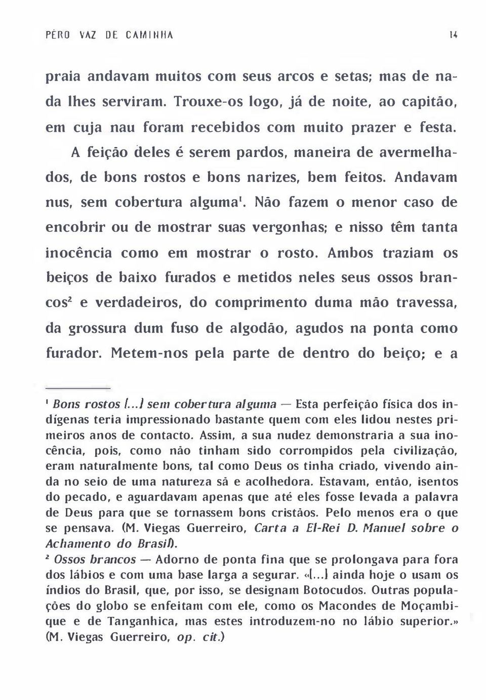 Não fazem o menor caso de encobrir ou de mostrar suas vergonhas; e nisso têm tanta inocência como em mostrar o rosto.