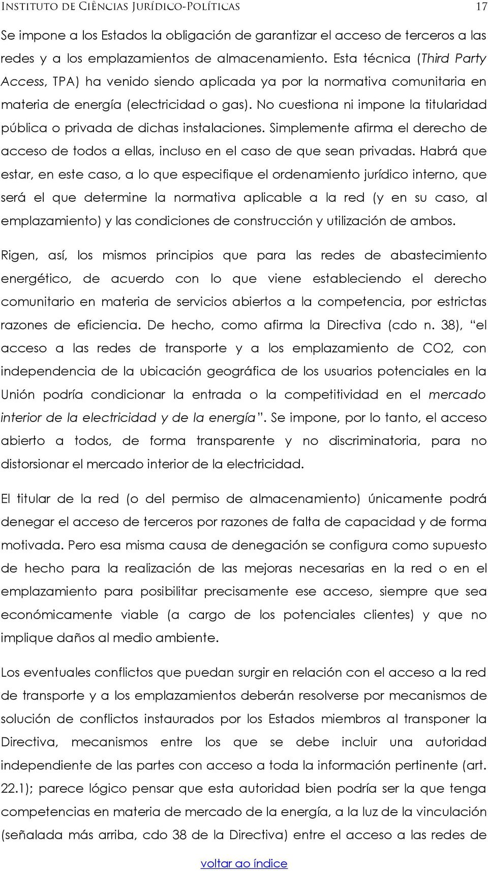 No cuestiona ni impone la titularidad pública o privada de dichas instalaciones. Simplemente afirma el derecho de acceso de todos a ellas, incluso en el caso de que sean privadas.