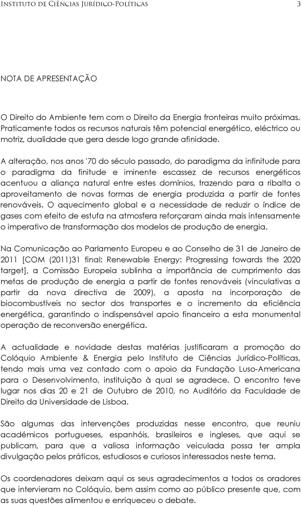 A alteração, nos anos '70 do século passado, do paradigma da infinitude para o paradigma da finitude e iminente escassez de recursos energéticos acentuou a aliança natural entre estes domínios,