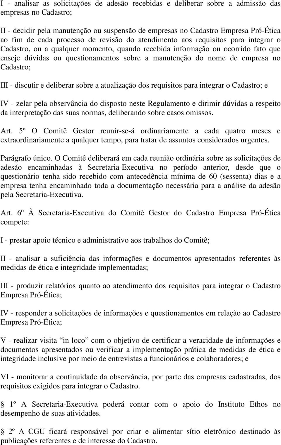 manutenção do nome de empresa no Cadastro; III - discutir e deliberar sobre a atualização dos requisitos para integrar o Cadastro; e IV - zelar pela observância do disposto neste Regulamento e