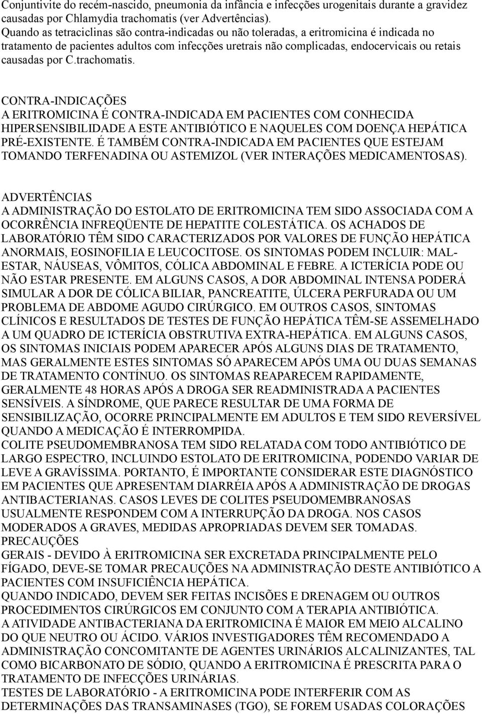 por C.trachomatis. CONTRA-INDICAÇÕES A ERITROMICINA É CONTRA-INDICADA EM PACIENTES COM CONHECIDA HIPERSENSIBILIDADE A ESTE ANTIBIÓTICO E NAQUELES COM DOENÇA HEPÁTICA PRÉ-EXISTENTE.