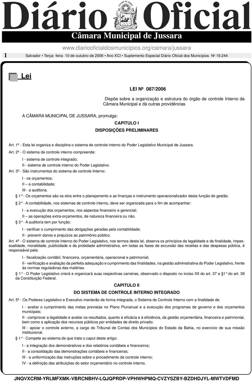 DISPOSIÇÕES PRELIMINARES Art. 1º - Esta lei organiza e disciplina o sistema de controle interno do Poder Legislativo Municipal de Jussara. Art. 2º - O sistema de controle interno compreende: I - sistema de controle integrado; II - sistema de controle interno do Poder Legislativo.