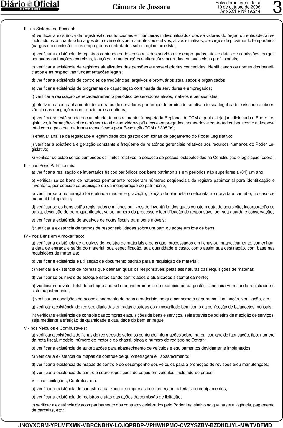 cargos de provimentos permanentes ou efetivos, ativos e inativos, de cargos de provimento temporários (cargos em comissão) e os empregados contratados sob o regime celetista; b) verifi car a