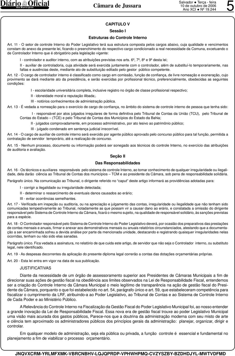 respectivo cargo condicionado a real necessidade da Comuna, excetuando o de Controlador Interno que é obrigatório pela legislação vigente: I - controlador e auditor interno, com as atribuições