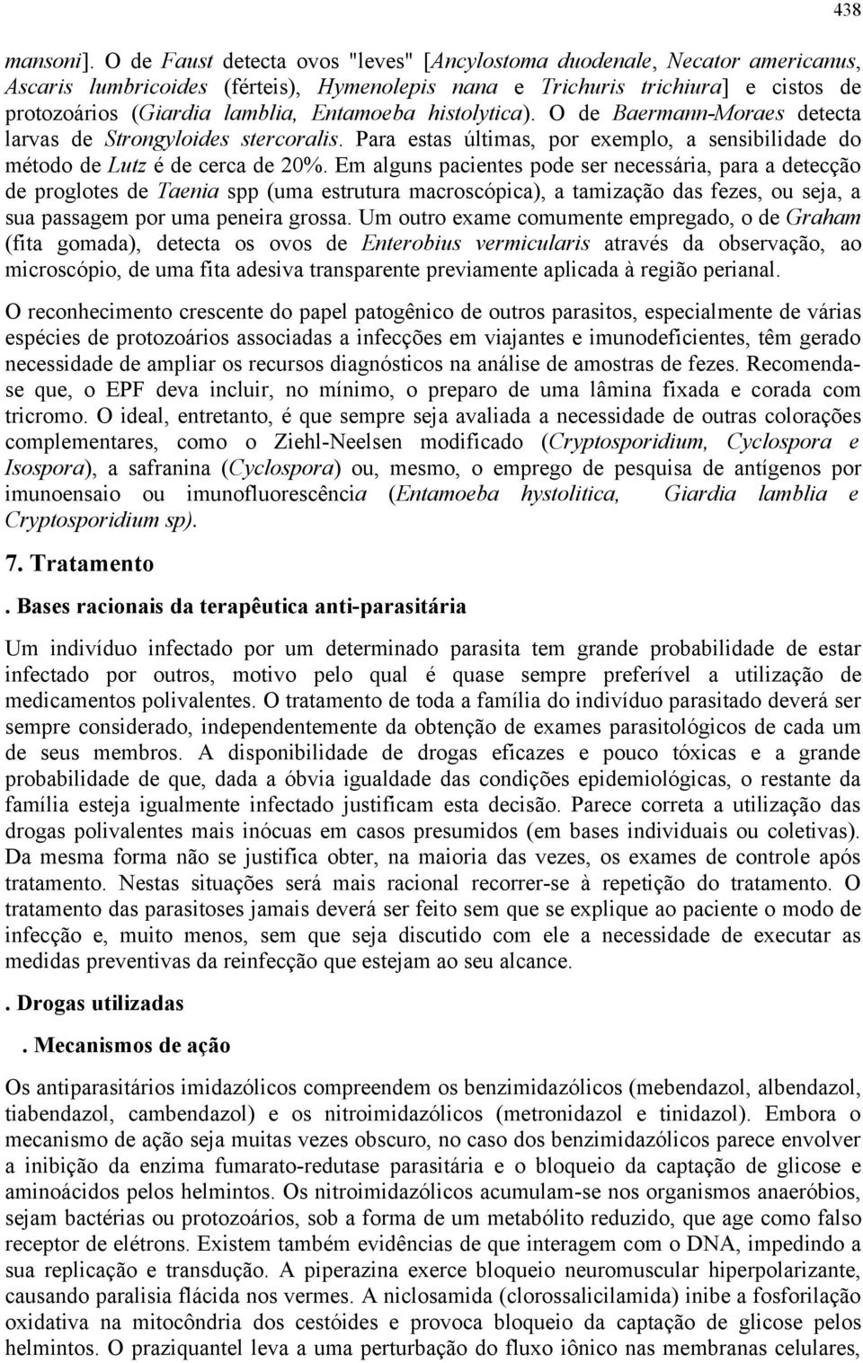 Entamoeba histolytica). O de Baermann-Moraes detecta larvas de Strongyloides stercoralis. Para estas últimas, por exemplo, a sensibilidade do método de Lutz é de cerca de 20%.