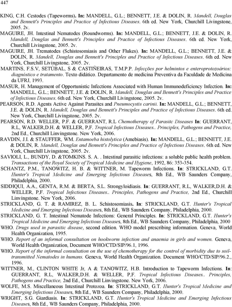 Mandell, Douglas and Bennett's Principles and Practice of Infectious Diseases. 6th ed. New York, Churchill Livingstone, 2005. 2v. MAGUIRE, JH. Trematodes (Schistosomiasis and Other Flukes).