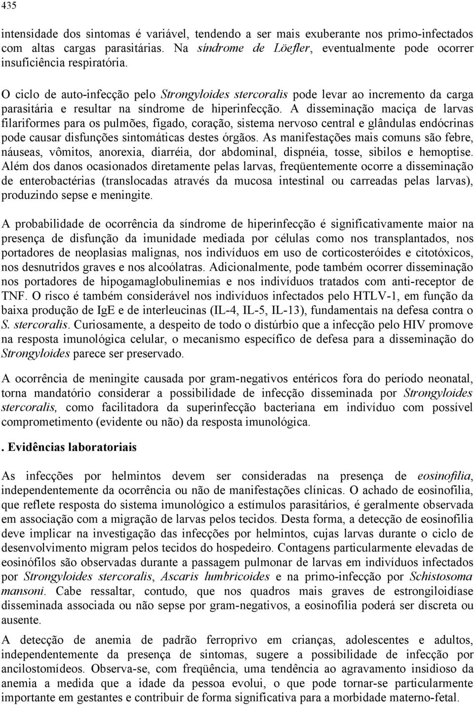 O ciclo de auto-infecção pelo Strongyloides stercoralis pode levar ao incremento da carga parasitária e resultar na síndrome de hiperinfecção.