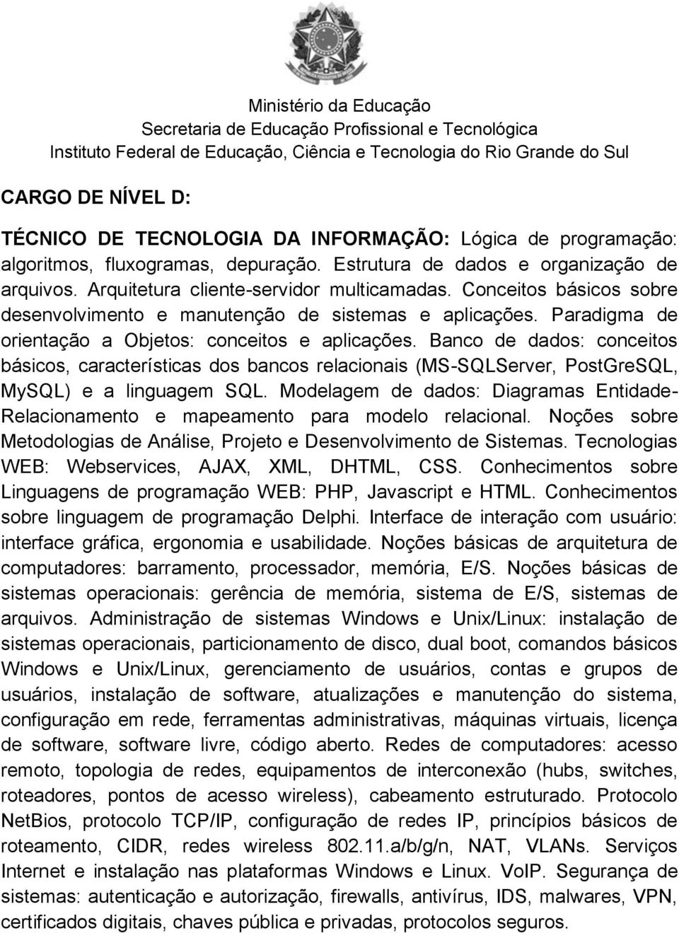 Banco de dados: conceitos básicos, características dos bancos relacionais (MS-SQLServer, PostGreSQL, MySQL) e a linguagem SQL.