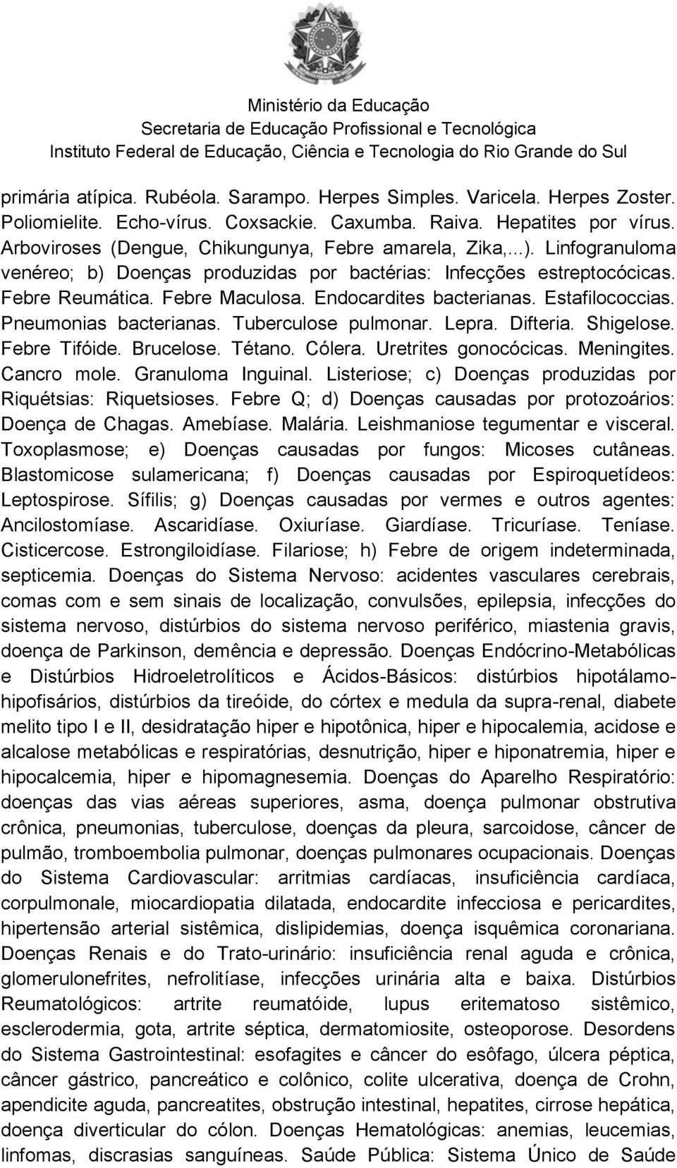 Endocardites bacterianas. Estafilococcias. Pneumonias bacterianas. Tuberculose pulmonar. Lepra. Difteria. Shigelose. Febre Tifóide. Brucelose. Tétano. Cólera. Uretrites gonocócicas. Meningites.