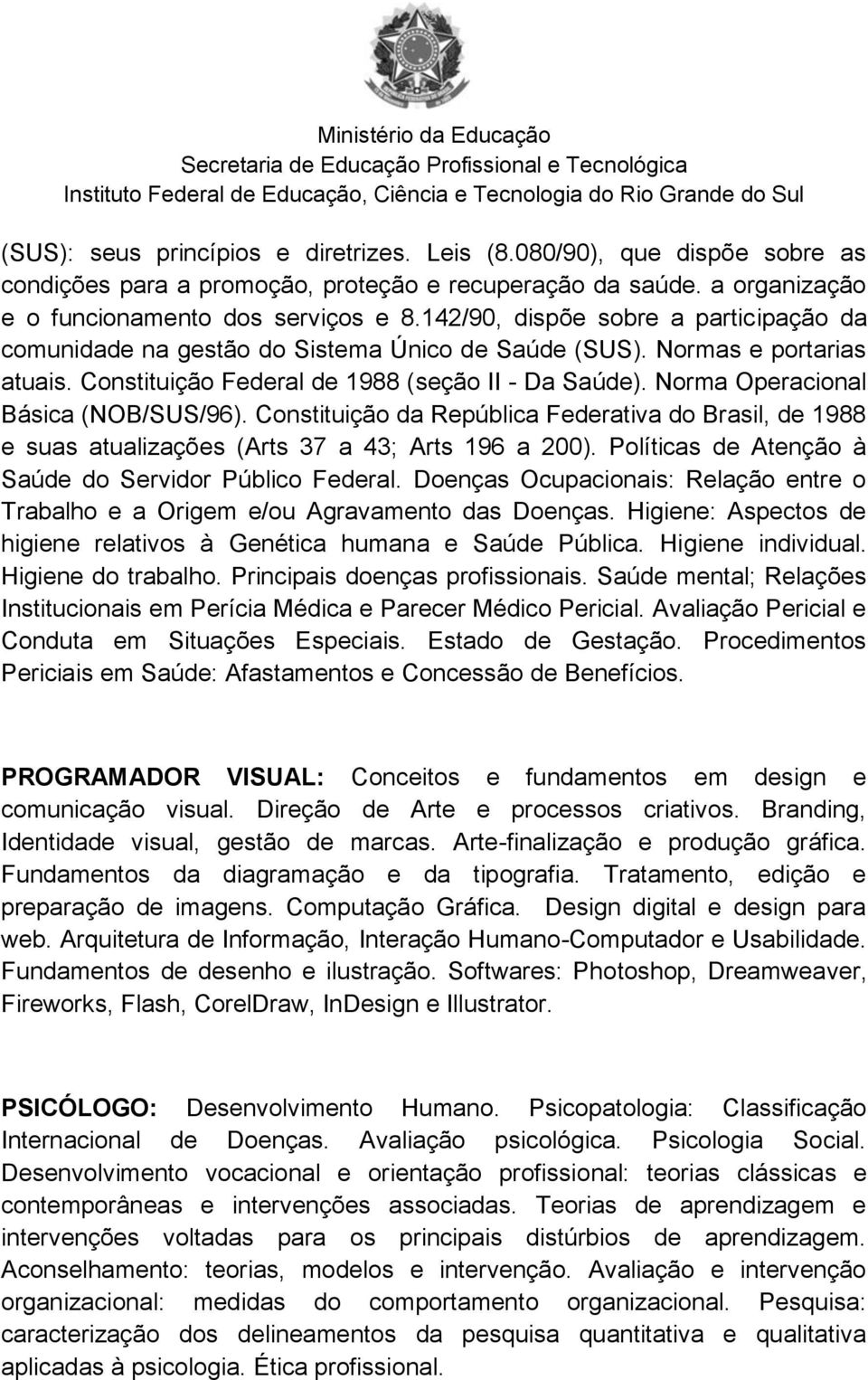 Norma Operacional Básica (NOB/SUS/96). Constituição da República Federativa do Brasil, de 1988 e suas atualizações (Arts 37 a 43; Arts 196 a 200).