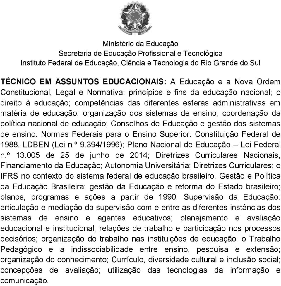 Normas Federais para o Ensino Superior: Constituição Federal de 1988. LDBEN (Lei n.º 9.394/1996); Plano Nacional de Educação Lei Federal n.º 13.