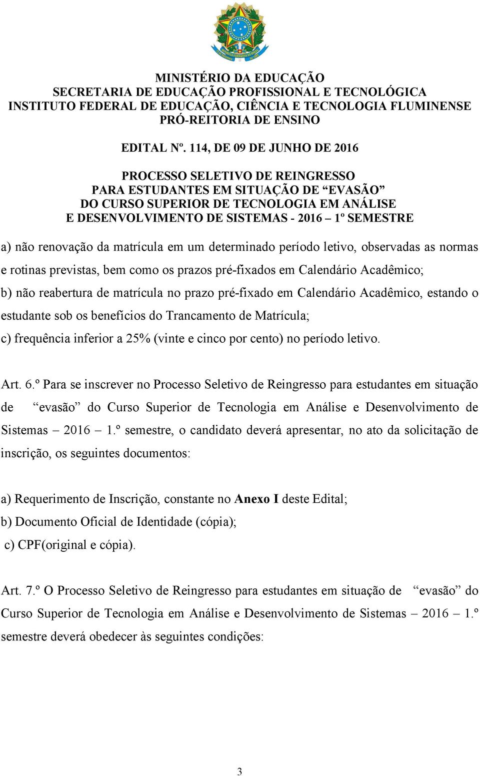 º Para se inscrever no Processo Seletivo de Reingresso para estudantes em situação de evasão do Curso Superior de Tecnologia em Análise e Desenvolvimento de Sistemas 2016 1.