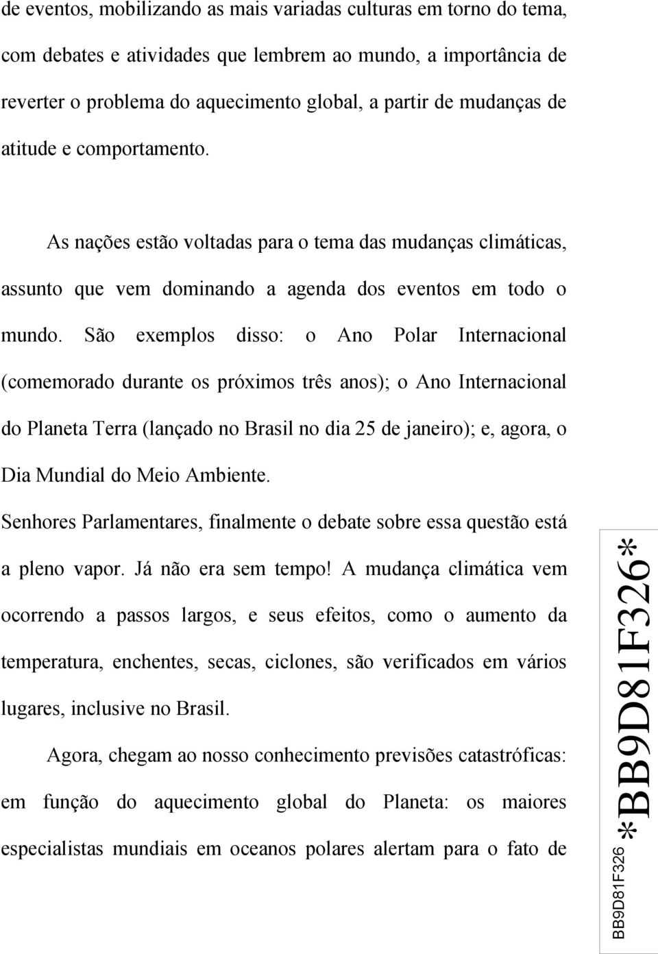 São exemplos disso: o Ano Polar Internacional (comemorado durante os próximos três anos); o Ano Internacional do Planeta Terra (lançado no Brasil no dia 25 de janeiro); e, agora, o Dia Mundial do