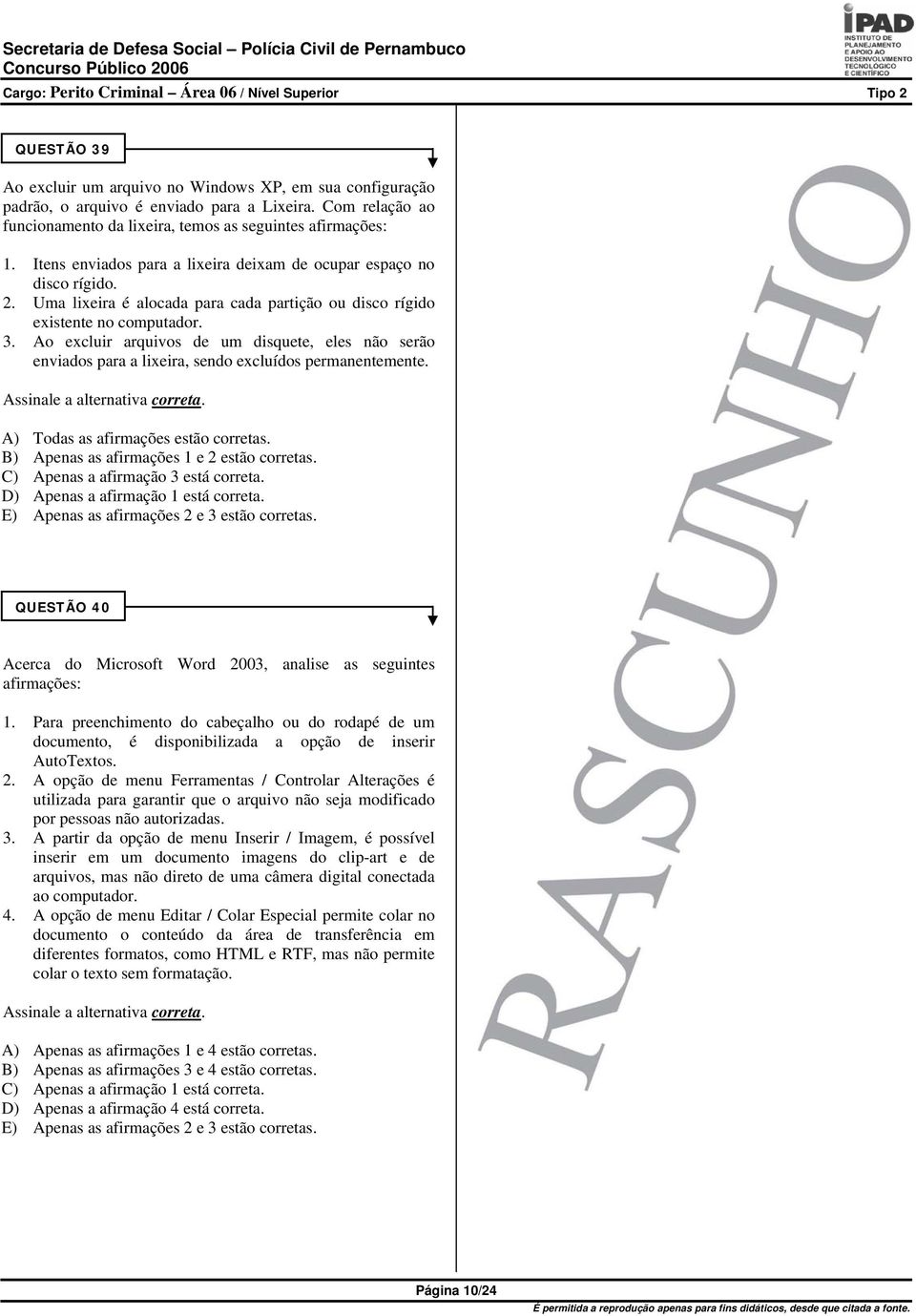 Ao excluir arquivos de um disquete, eles não serão enviados para a lixeira, sendo excluídos permanentemente. Assinale a alternativa correta. A) Todas as afirmações estão corretas.