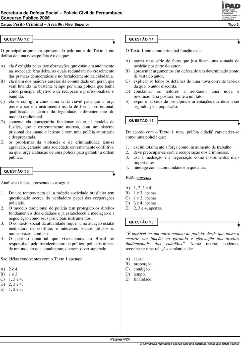 B) ela é um dos maiores anseios da comunidade em geral, que vem lutando há bastante tempo por uma polícia que tenha como principal objetivo o de recuperar e profissionalizar o bandido.