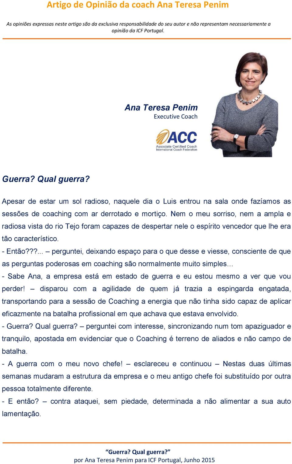 ??... perguntei, deixando espaço para o que desse e viesse, consciente de que as perguntas poderosas em coaching são normalmente muito simples - Sabe Ana, a empresa está em estado de guerra e eu