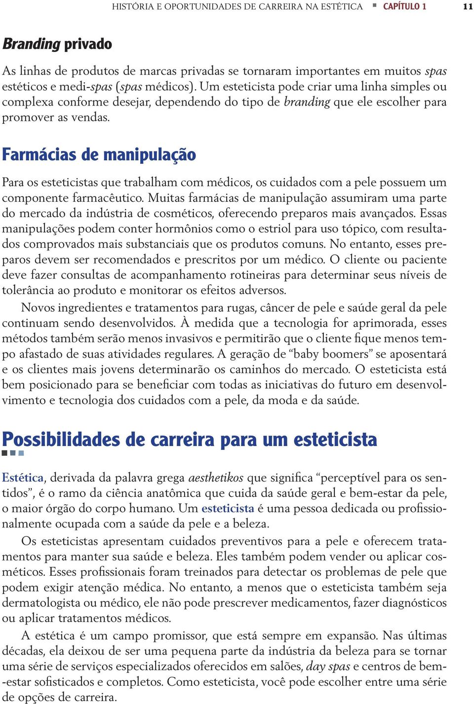 Farmácias de manipulação Para os esteticistas que trabalham com médicos, os cuidados com a pele possuem um componente farmacêutico.