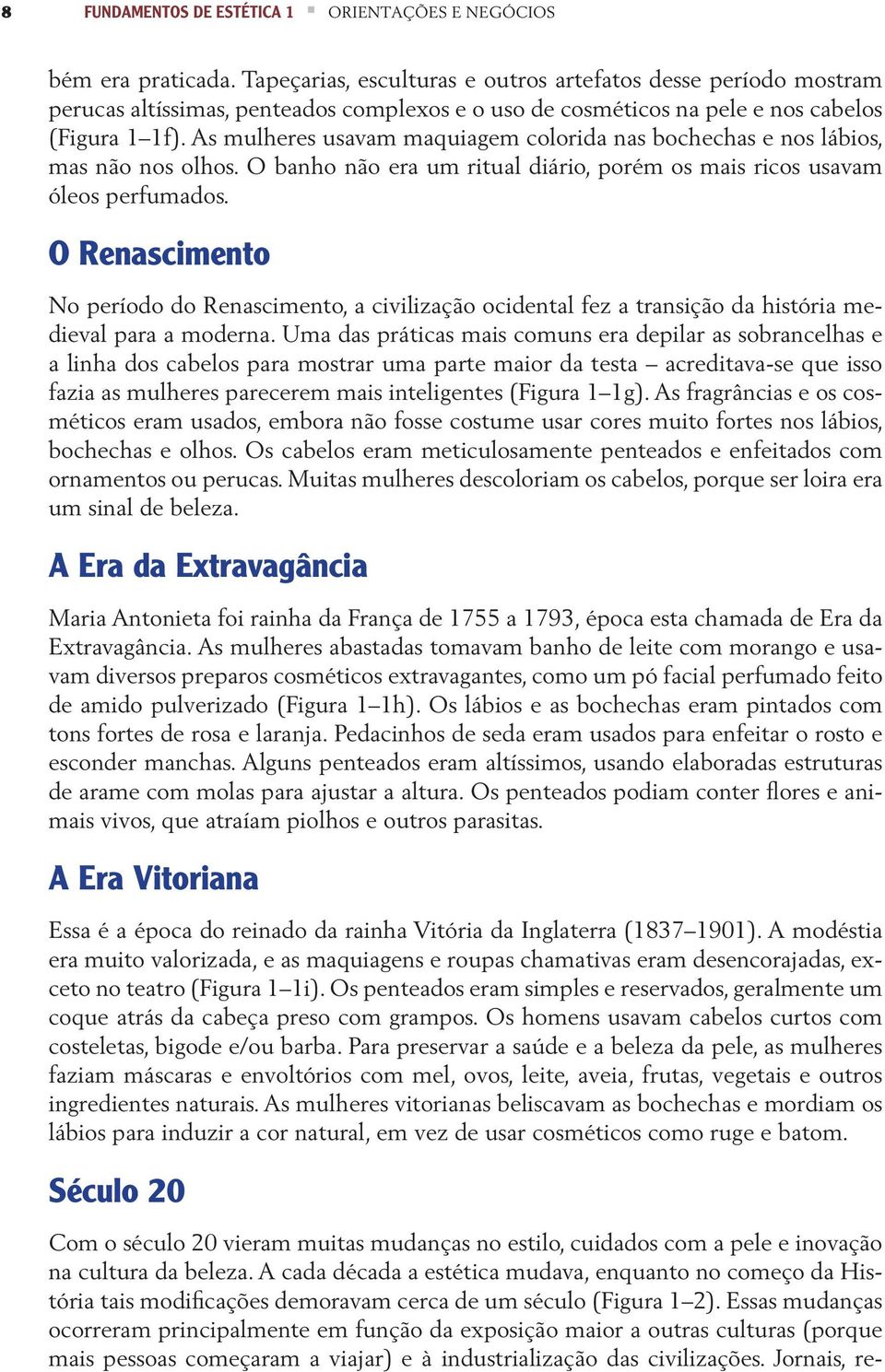 As mulheres usavam maquiagem colorida nas bochechas e nos lábios, mas não nos olhos. O banho não era um ritual diário, porém os mais ricos usavam óleos perfumados.