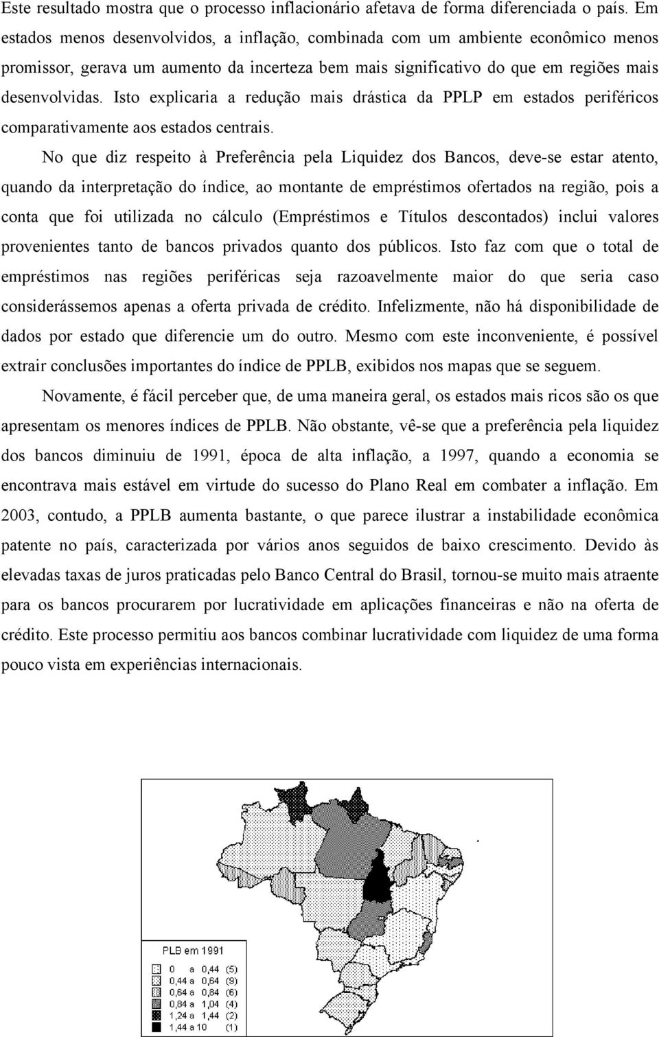 Isto explicaria a redução mais drástica da PPLP em estados periféricos comparativamente aos estados centrais.