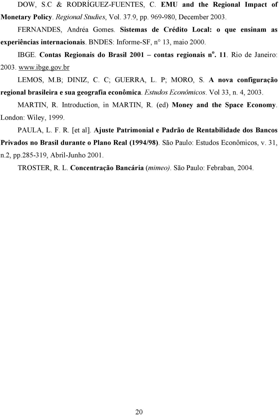 ibge.gov.br LEMOS, M.B; DINIZ, C. C; GUERRA, L. P; MORO, S. A nova configuração regional brasileira e sua geografia econômica. Estudos Econômicos. Vol 33, n. 4, 2003. MARTIN, R.