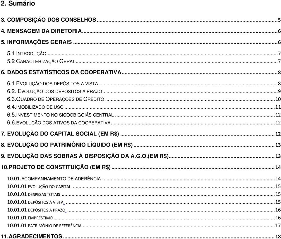 .. 12 7. EVOLUÇÃO DO CAPITAL SOCIAL (EM R$)... 12 8. EVOLUÇÃO DO PATRIMÔNIO LÍQUIDO (EM R$)... 13 9. EVOLUÇÃO DAS SOBRAS À DISPOSIÇÃO DA A.G.O.(EM R$)... 13 1.PROJETO DE CONSTITUIÇÃO (EM R$)... 14 1.