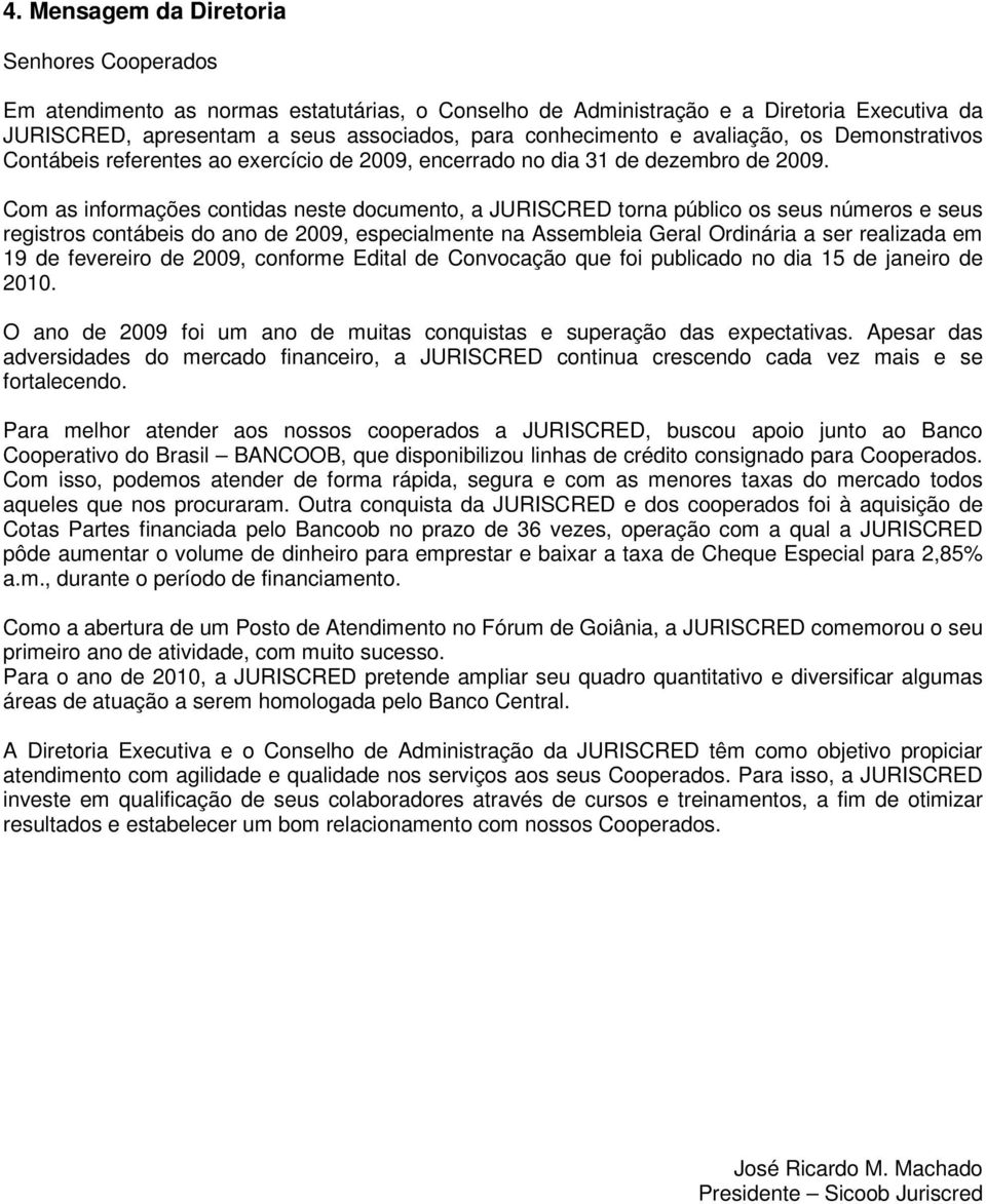 Com as informações contidas neste documento, a JURISCRED torna público os seus números e seus registros contábeis do ano de 29, especialmente na Assembleia Geral Ordinária a ser realizada em 19 de