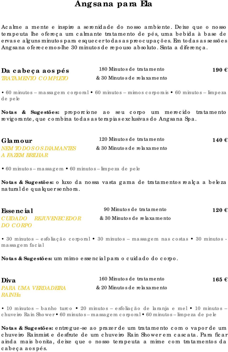 Em todas as sessões Angsana oferecemos-lhe 30 minutos de repouso absoluto. Sinta a diferença.