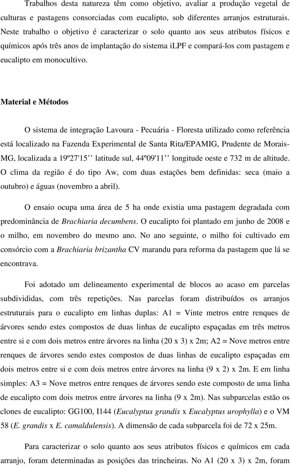 Material e Métodos O sistema de integração Lavoura - Pecuária - Floresta utilizado como referência está localizado na Fazenda Experimental de Santa Rita/EPAMIG, Prudente de Morais- MG, localizada a