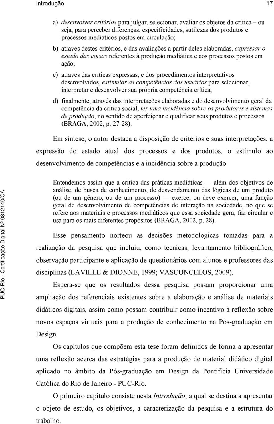 críticas expressas, e dos procedimentos interpretativos desenvolvidos, estimular as competências dos usuários para selecionar, interpretar e desenvolver sua própria competência crítica; d)