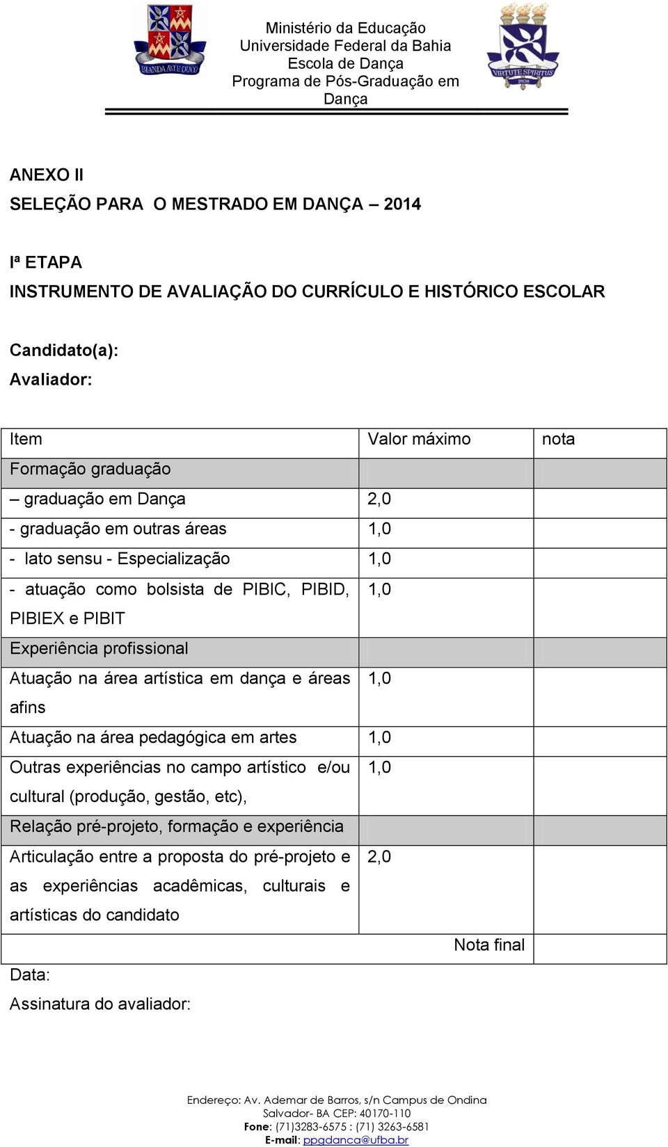 área artística em dança e áreas 1,0 afins Atuação na área pedagógica em artes 1,0 Outras experiências no campo artístico e/ou 1,0 cultural (produção, gestão, etc), Relação