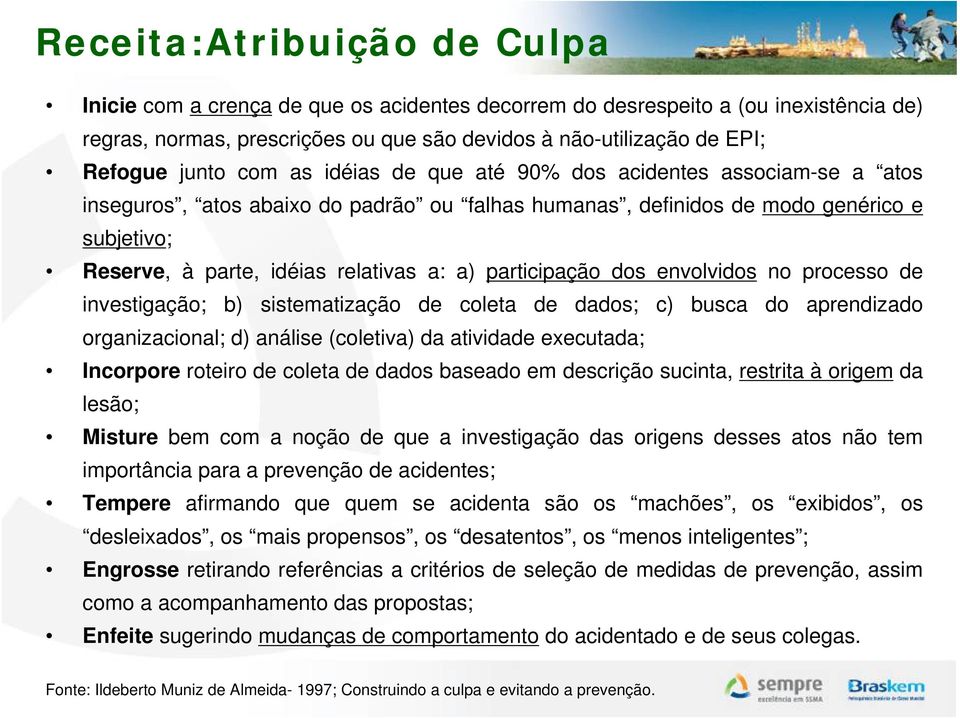 a) participação dos envolvidos no processo de investigação; b) sistematização de coleta de dados; c) busca do aprendizado organizacional; d) análise (coletiva) da atividade executada; Incorpore