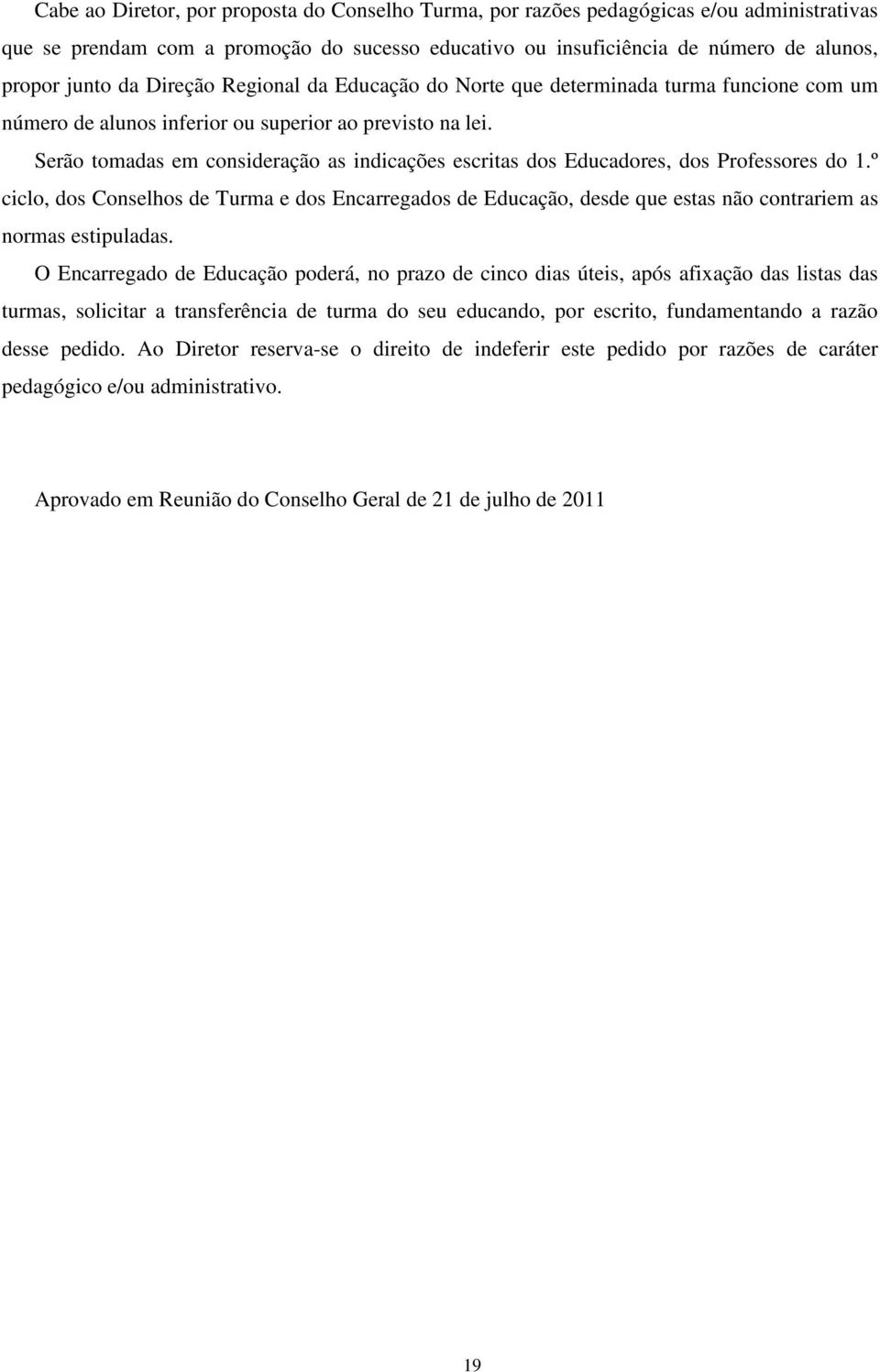 Serão tomadas em consideração as indicações escritas dos Educadores, dos Professores do 1.