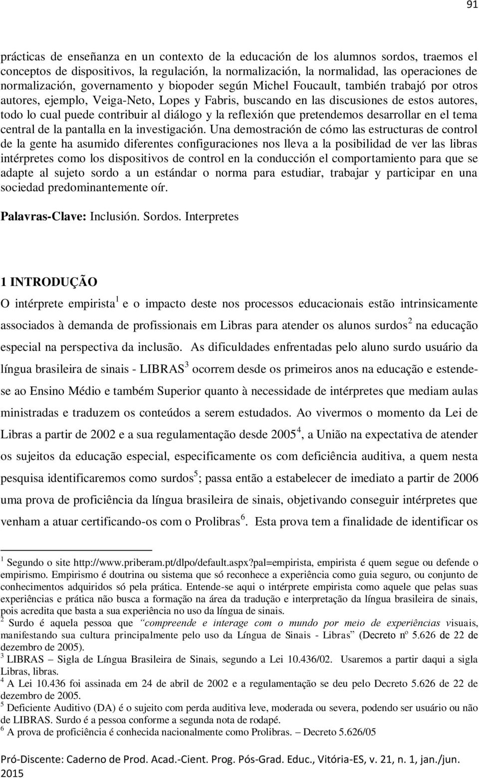 diálogo y la reflexión que pretendemos desarrollar en el tema central de la pantalla en la investigación.