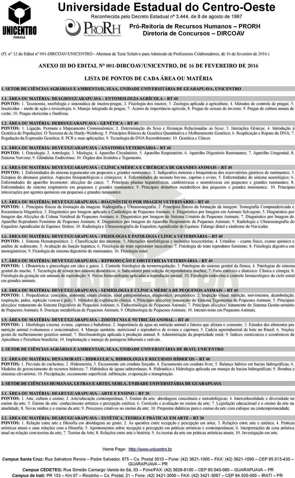 SETOR DE CIÊNCIAS AGRÁRIAS E AMBIENTAIS, SEAA, UNIDADE UNIVERSITÁRIA DE GUARAPUAVA, UNICENTRO 1.1. ÁREA OU MATÉRIA: DEAGRO/GUARAPUAVA ENTOMOLOGIA AGRÍCOLA RT 40 PONTOS: 1.