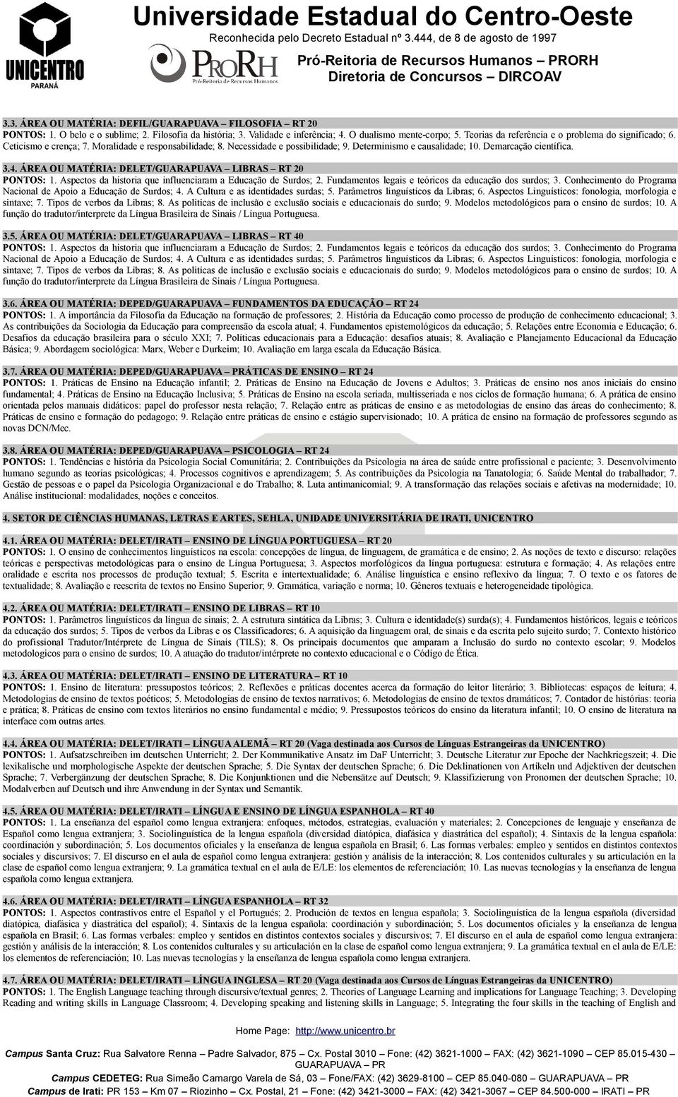 4. ÁREA OU MATÉRIA: DELET/GUARAPUAVA LIBRAS RT 20 PONTOS: 1. Aspectos da historia que influenciaram a Educação de Surdos; 2. Fundamentos legais e teóricos da educação dos surdos; 3.