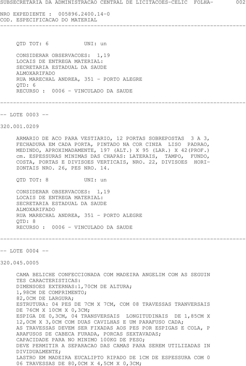 ) X 95 (LAR.) X 42(PROF.) cm. ESPESSURAS MINIMAS DAS CHAPAS: LATERAIS, TAMPO, FUNDO, COSTA, PORTAS E DIVISOES VERTICAIS, NRO. 22, DIVISOES HORI- ZONTAIS NRO. 26, PES NRO. 14.