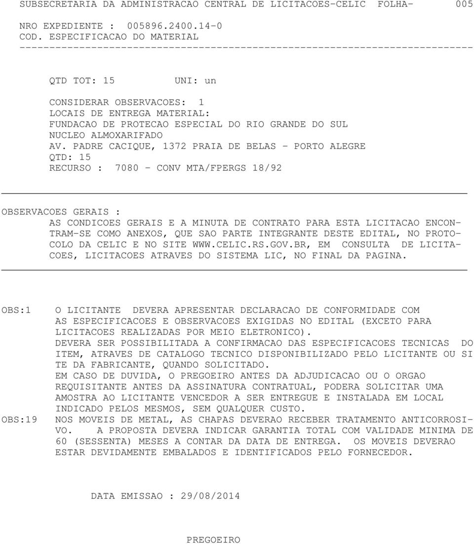 OBS:1 OBS:19 O LICITANTE DEVERA APRESENTAR DECLARACAO DE CONFORMIDADE COM AS ESPECIFICACOES E OBSERVACOES EXIGIDAS NO EDITAL (EXCETO PARA LICITACOES REALIZADAS POR MEIO ELETRONICO).