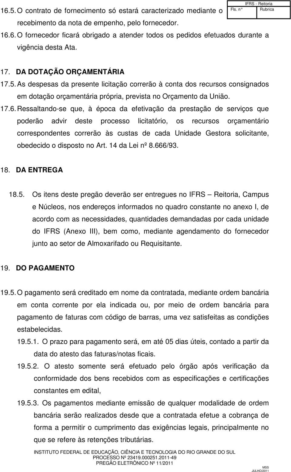 Ressaltando-se que, à época da efetivação da prestação de serviços que poderão advir deste processo licitatório, os recursos orçamentário correspondentes correrão às custas de cada Unidade Gestora