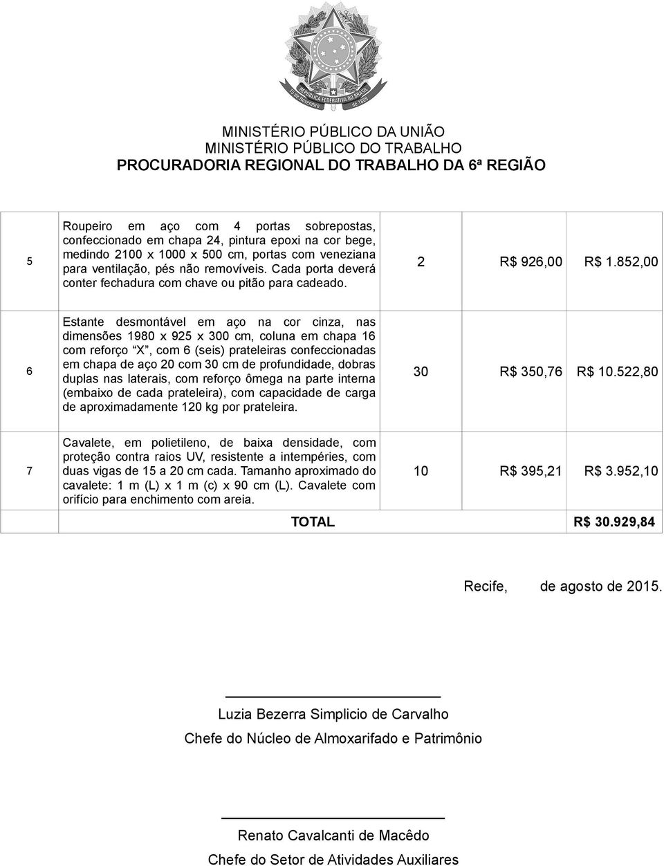 852,00 6 Estante desmontável em aço na cor cinza, nas dimensões 1980 x 925 x 300 cm, coluna em chapa 16 com reforço X, com 6 (seis) prateleiras confeccionadas em chapa de aço 20 com 30 cm de