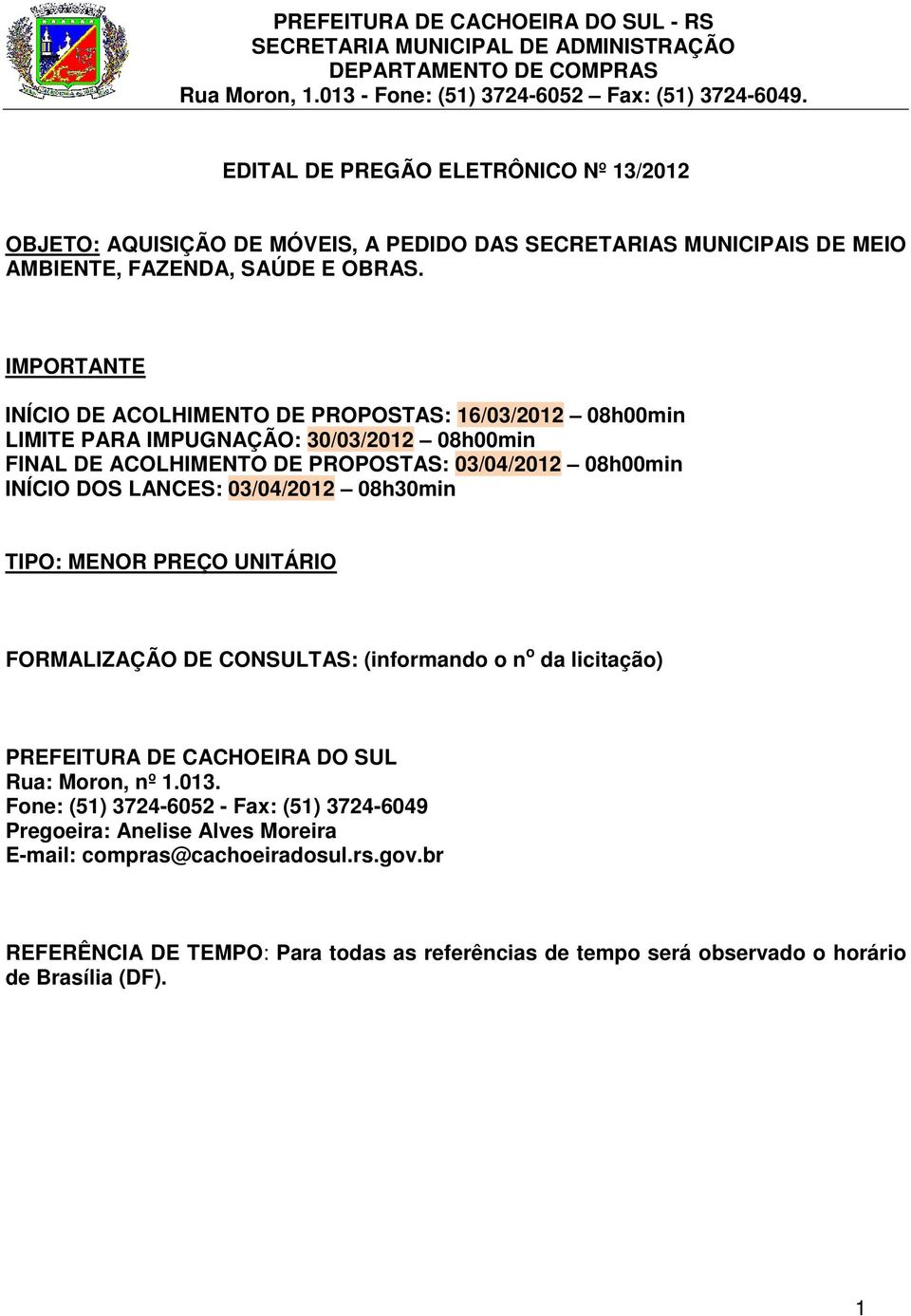 LANCES: 03/04/2012 08h30min TIPO: MENOR PREÇO UNITÁRIO FORMALIZAÇÃO DE CONSULTAS: (informando o n o da licitação) PREFEITURA DE CACHOEIRA DO SUL Rua: Moron, nº 1.013.