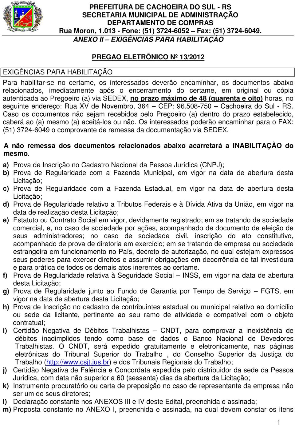 endereço: Rua XV de Novembro, 364 CEP: 96.508-750 Cachoeira do Sul - RS.