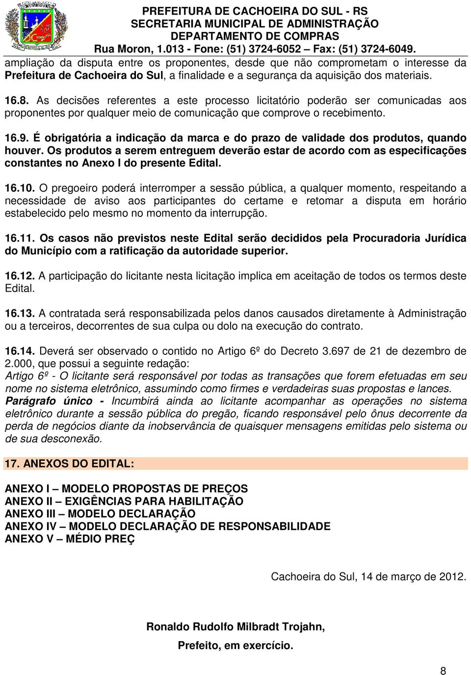 É obrigatória a indicação da marca e do prazo de validade dos produtos, quando houver.