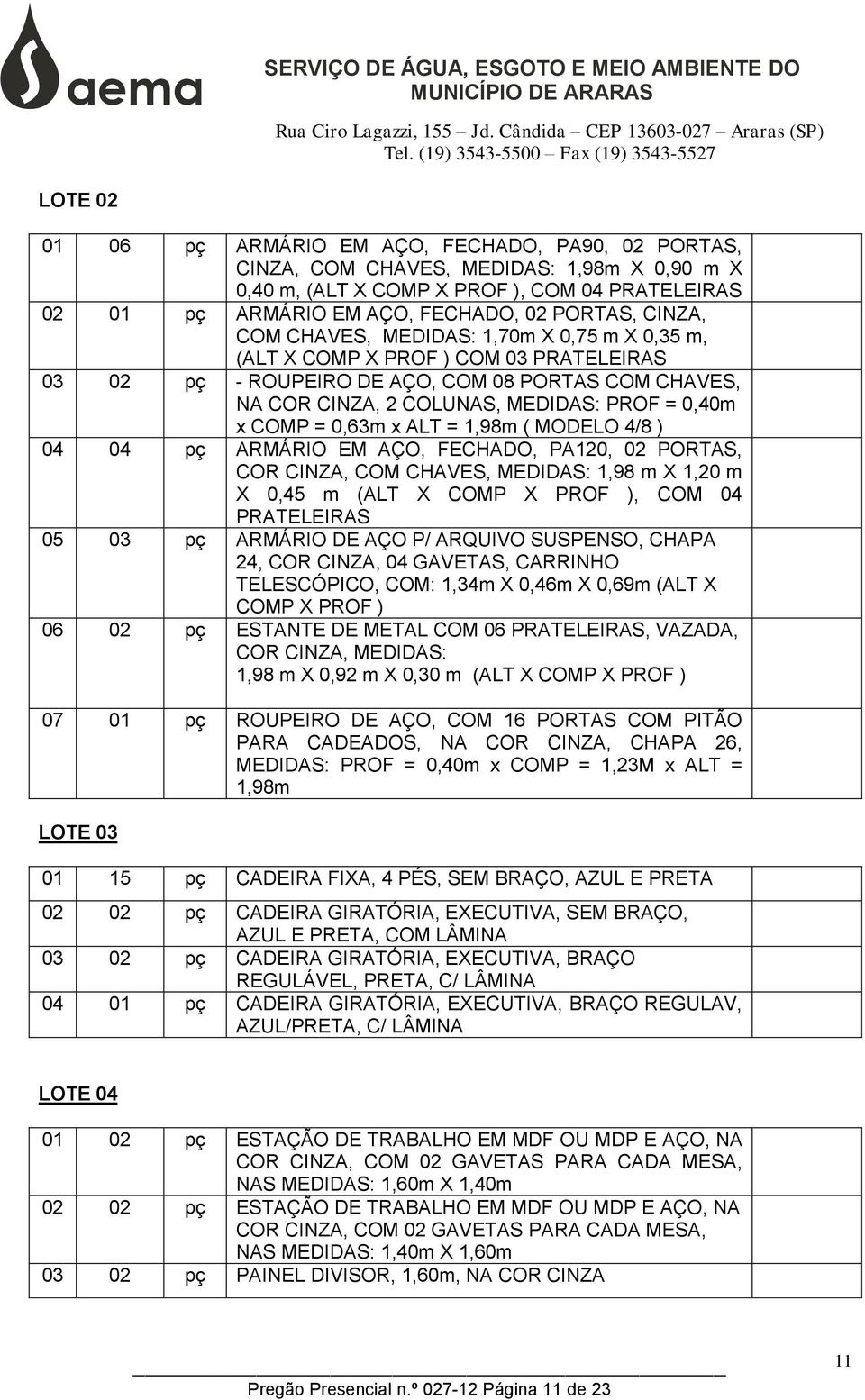 0,40m x COMP = 0,63m x ALT = 1,98m ( MODELO 4/8 ) 04 04 pç ARMÁRIO EM AÇO, FECHADO, PA120, 02 PORTAS, COR CINZA, COM CHAVES, MEDIDAS: 1,98 m X 1,20 m X 0,45 m (ALT X COMP X PROF ), COM 04 PRATELEIRAS